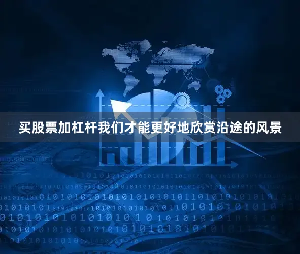 买股票加杠杆我们才能更好地欣赏沿途的风景