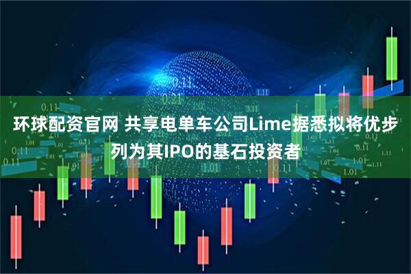 环球配资官网 共享电单车公司Lime据悉拟将优步列为其IPO的基石投资者